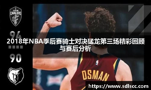 2018年NBA季后赛骑士对决猛龙第三场精彩回顾与赛后分析