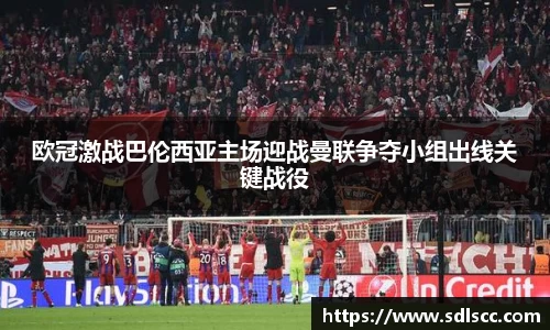 欧冠激战巴伦西亚主场迎战曼联争夺小组出线关键战役